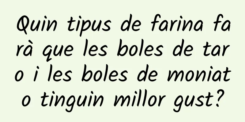 Quin tipus de farina farà que les boles de taro i les boles de moniato tinguin millor gust?