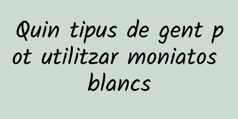 Quin tipus de gent pot utilitzar moniatos blancs