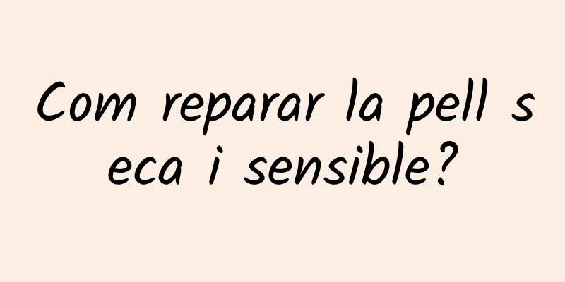 Com reparar la pell seca i sensible?