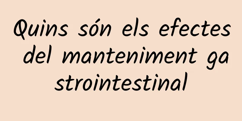 Quins són els efectes del manteniment gastrointestinal