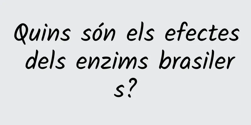 Quins són els efectes dels enzims brasilers?
