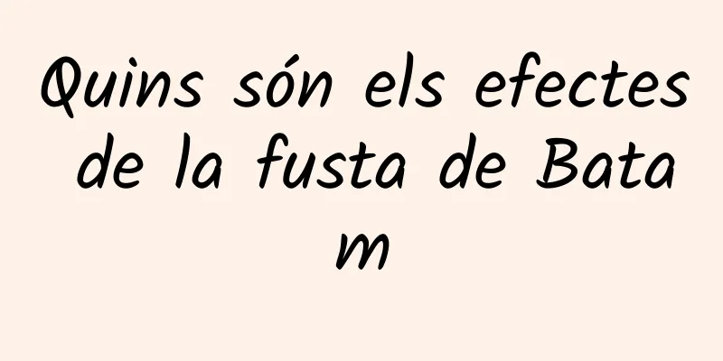 Quins són els efectes de la fusta de Batam