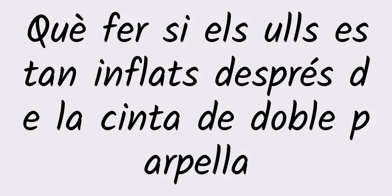 Què fer si els ulls estan inflats després de la cinta de doble parpella