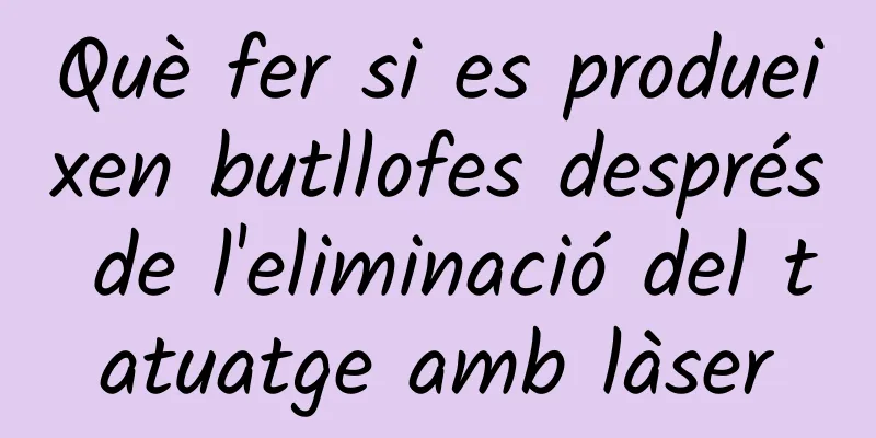 Què fer si es produeixen butllofes després de l'eliminació del tatuatge amb làser