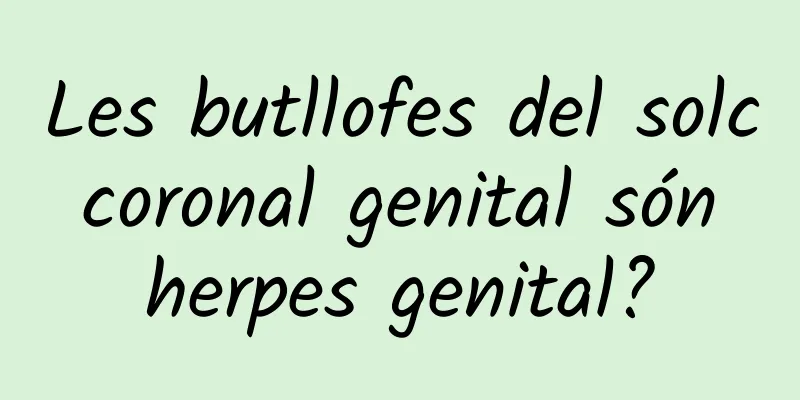 Les butllofes del solc coronal genital són herpes genital?