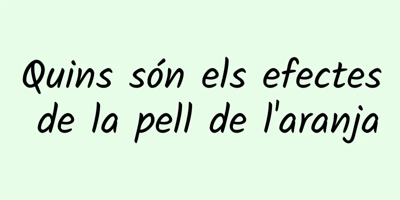 Quins són els efectes de la pell de l'aranja