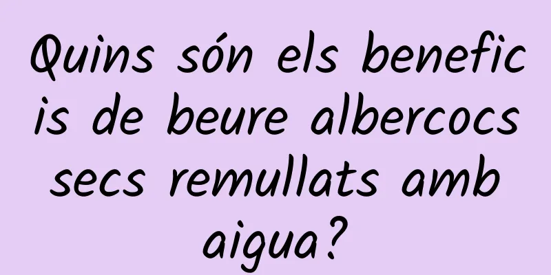 Quins són els beneficis de beure albercocs secs remullats amb aigua?