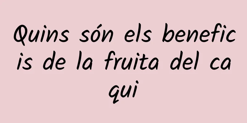 Quins són els beneficis de la fruita del caqui