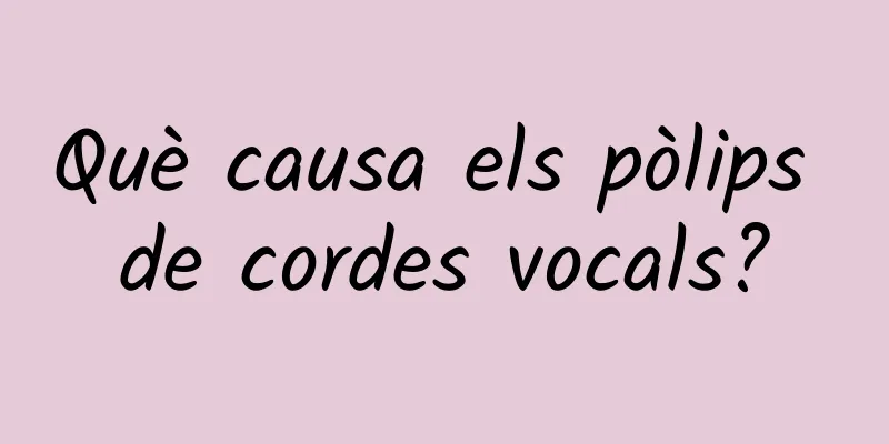Què causa els pòlips de cordes vocals?