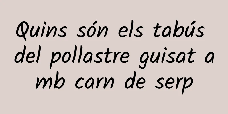 Quins són els tabús del pollastre guisat amb carn de serp