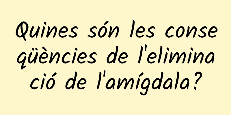 Quines són les conseqüències de l'eliminació de l'amígdala?