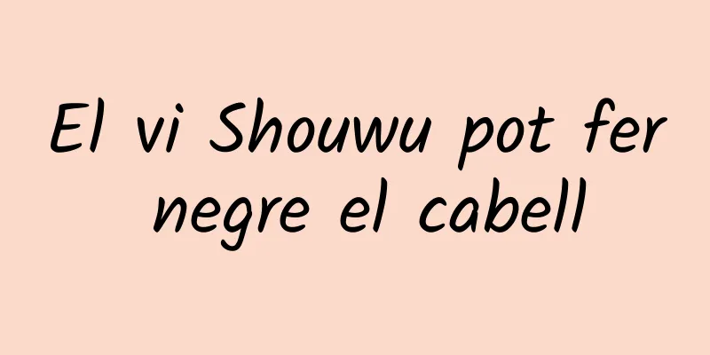El vi Shouwu pot fer negre el cabell