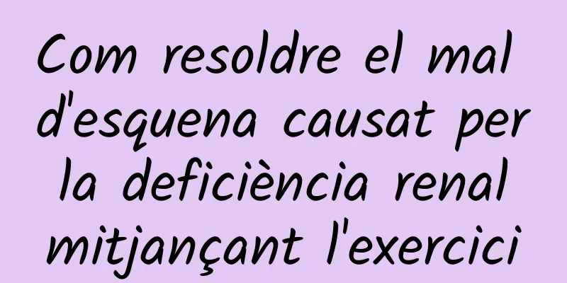 Com resoldre el mal d'esquena causat per la deficiència renal mitjançant l'exercici