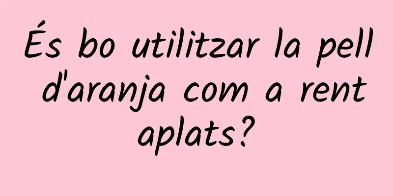 És bo utilitzar la pell d'aranja com a rentaplats?