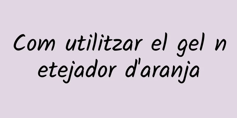 Com utilitzar el gel netejador d'aranja