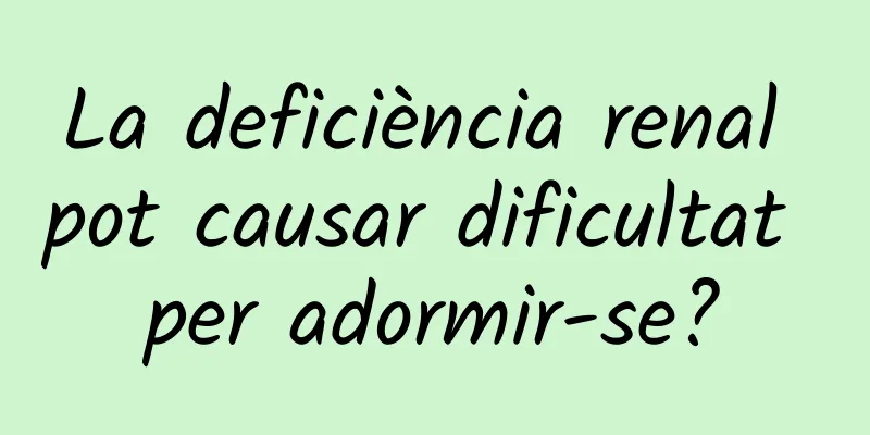 La deficiència renal pot causar dificultat per adormir-se?
