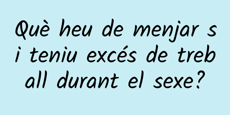 Què heu de menjar si teniu excés de treball durant el sexe?