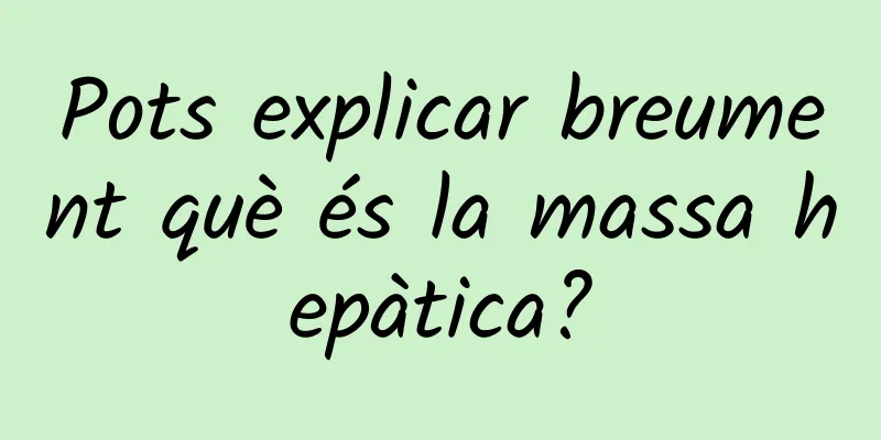 Pots explicar breument què és la massa hepàtica?