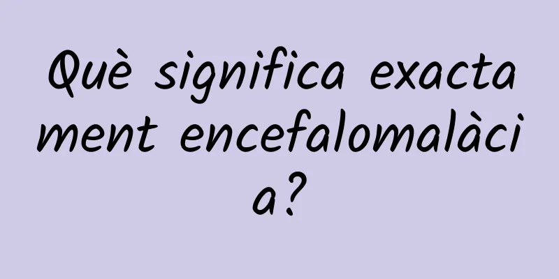 Què significa exactament encefalomalàcia?
