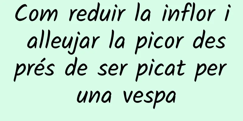 Com reduir la inflor i alleujar la picor després de ser picat per una vespa