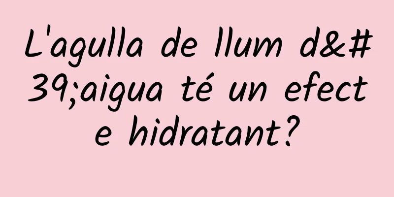 L'agulla de llum d'aigua té un efecte hidratant?