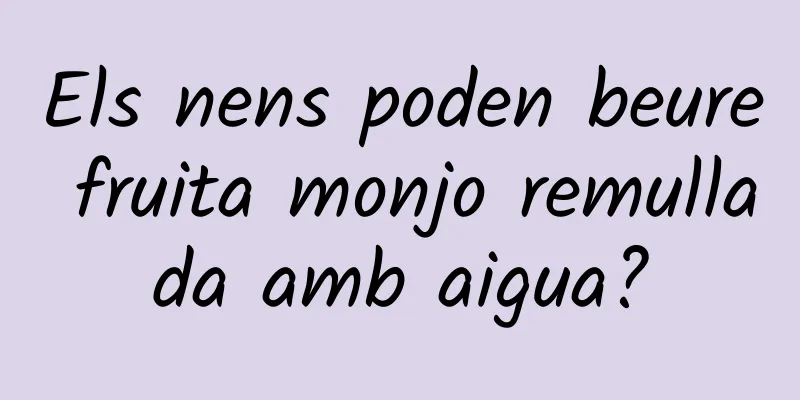Els nens poden beure fruita monjo remullada amb aigua?