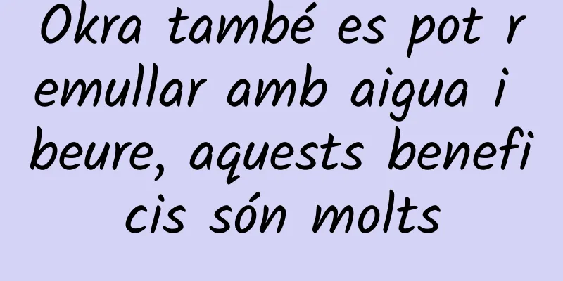 Okra també es pot remullar amb aigua i beure, aquests beneficis són molts