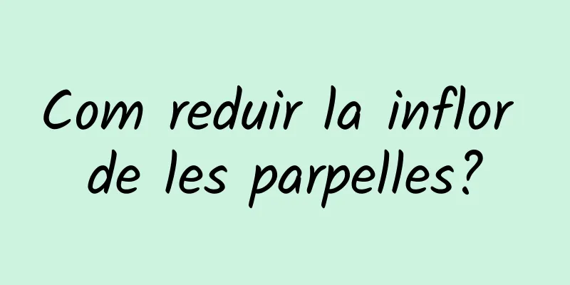 Com reduir la inflor de les parpelles?