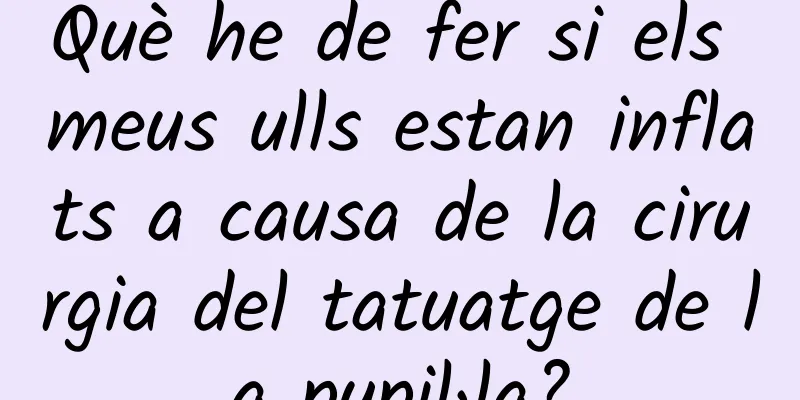 Què he de fer si els meus ulls estan inflats a causa de la cirurgia del tatuatge de la pupil·la?
