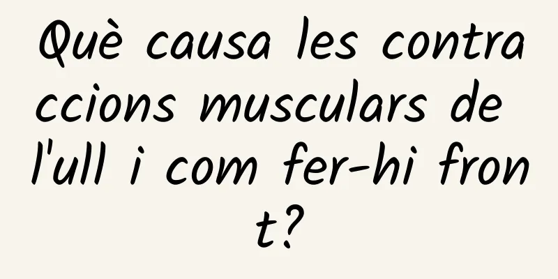 Què causa les contraccions musculars de l'ull i com fer-hi front?