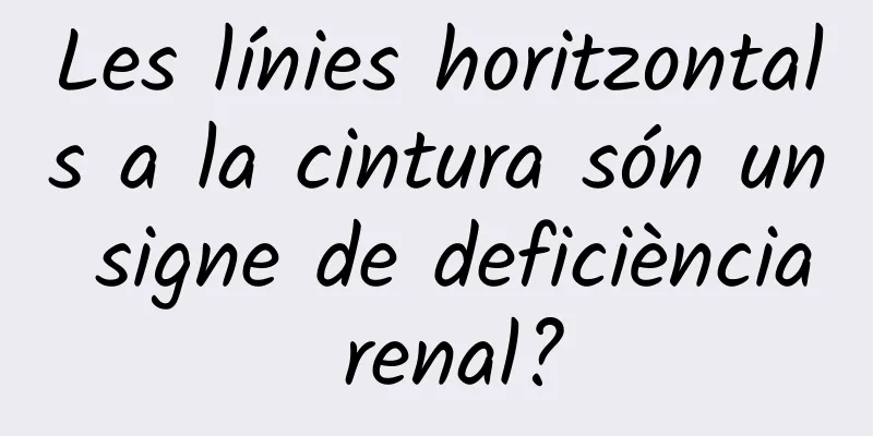 Les línies horitzontals a la cintura són un signe de deficiència renal?