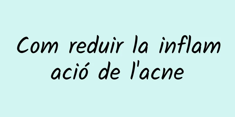 Com reduir la inflamació de l'acne