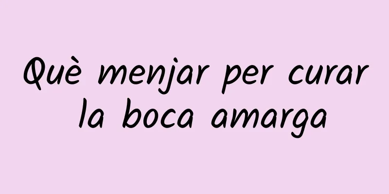 Què menjar per curar la boca amarga
