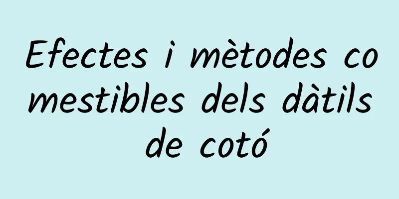 Efectes i mètodes comestibles dels dàtils de cotó