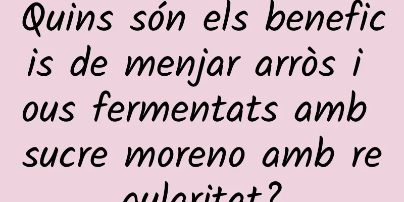 Quins són els beneficis de menjar arròs i ous fermentats amb sucre moreno amb regularitat?