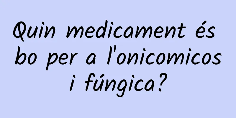 Quin medicament és bo per a l'onicomicosi fúngica?