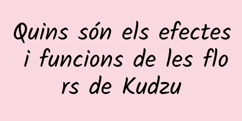Quins són els efectes i funcions de les flors de Kudzu