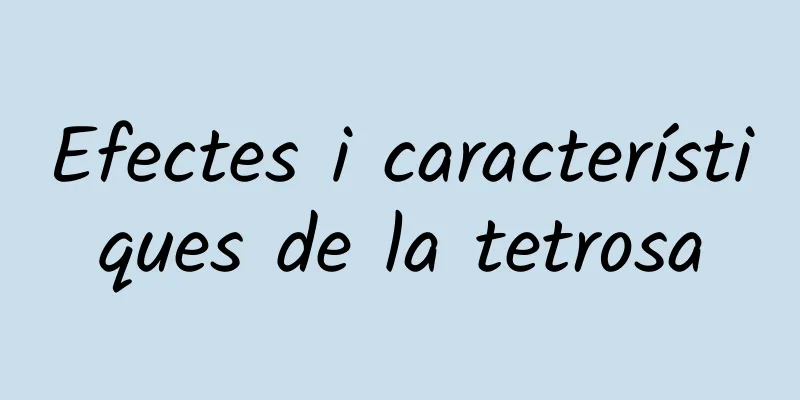Efectes i característiques de la tetrosa