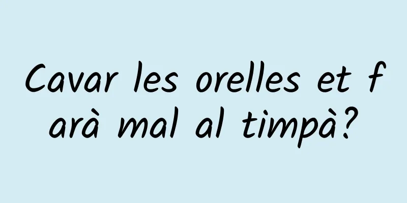 Cavar les orelles et farà mal al timpà?