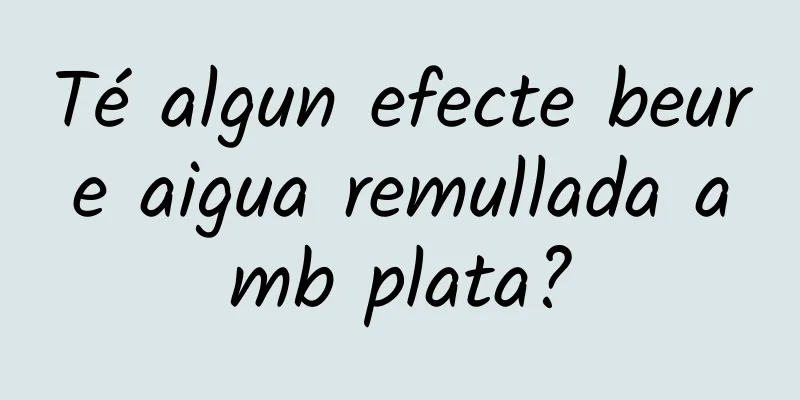 Té algun efecte beure aigua remullada amb plata?