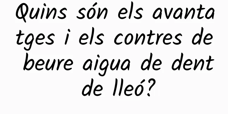 Quins són els avantatges i els contres de beure aigua de dent de lleó?