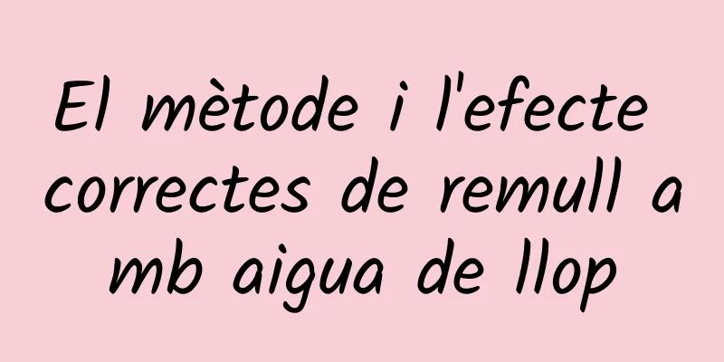 El mètode i l'efecte correctes de remull amb aigua de llop