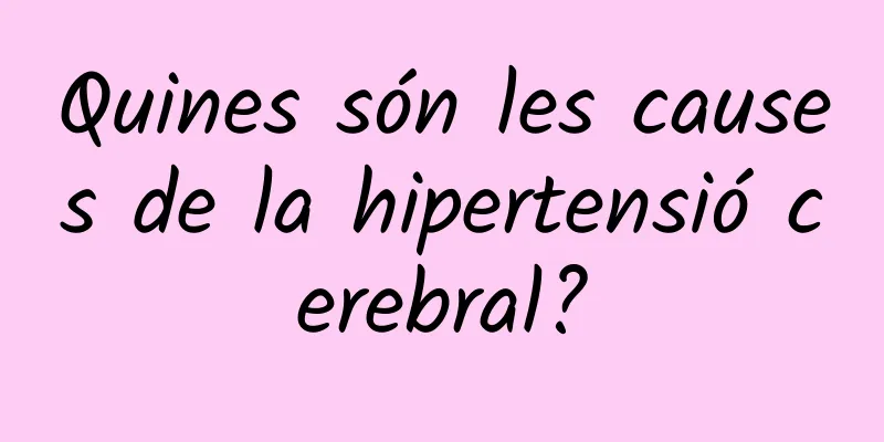 Quines són les causes de la hipertensió cerebral?