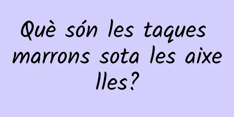 Què són les taques marrons sota les aixelles?
