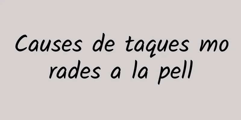 Causes de taques morades a la pell