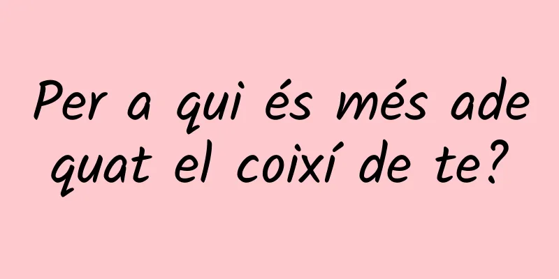 Per a qui és més adequat el coixí de te?