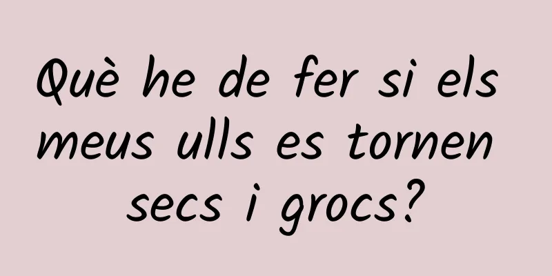 Què he de fer si els meus ulls es tornen secs i grocs?