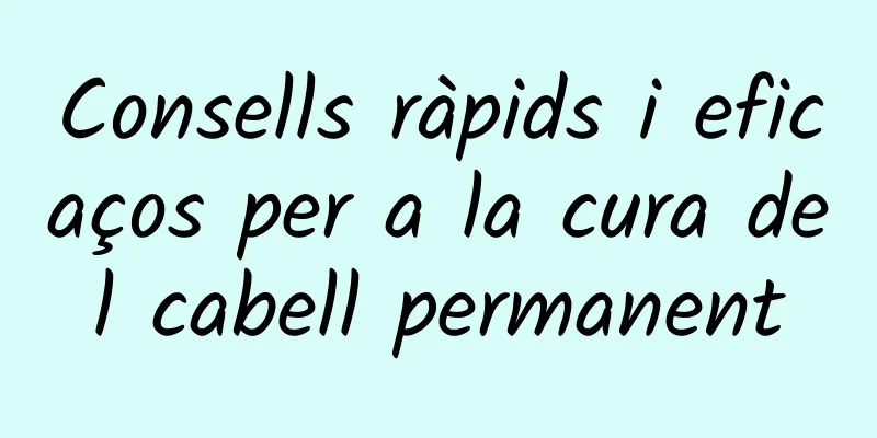 Consells ràpids i eficaços per a la cura del cabell permanent