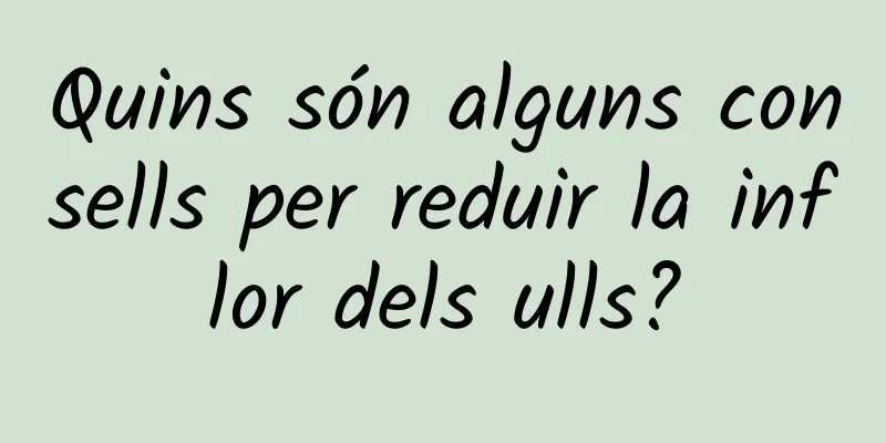 Quins són alguns consells per reduir la inflor dels ulls?