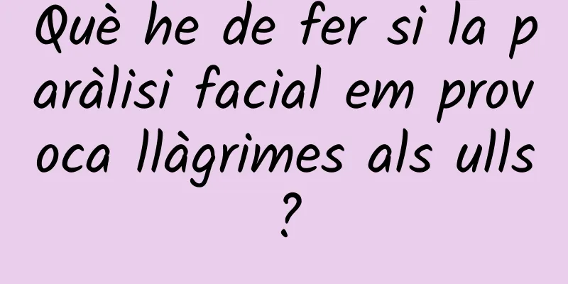 Què he de fer si la paràlisi facial em provoca llàgrimes als ulls?